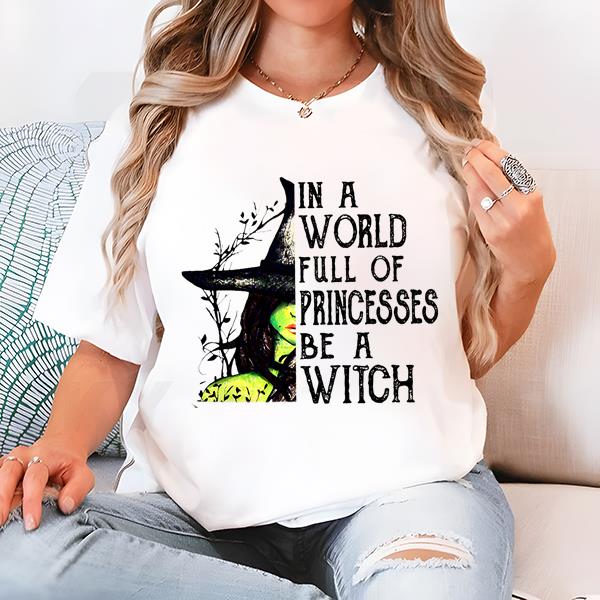 In A World Full Of Princess Be A Witch Halloween Shirt, Halloween Witch Shirt