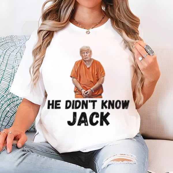 He Didnâ€™t Know Jack Shirt Trump Mugshot Shirt
