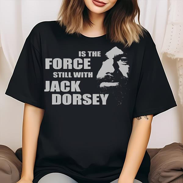 Is The Force Still With Jack Dorsey Shirt