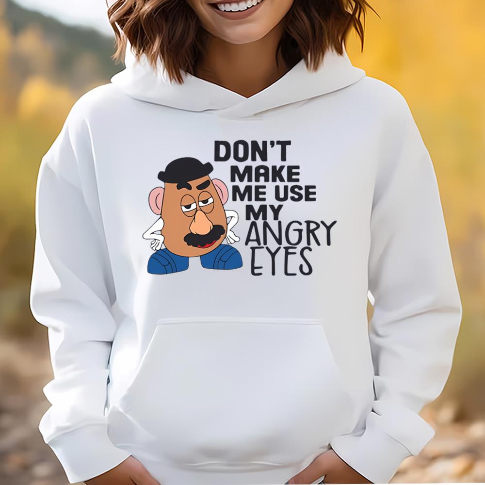 Don’t Make Me Use My Angry Eyes Shirt, Mr Potato Head Toy Story Shirt
