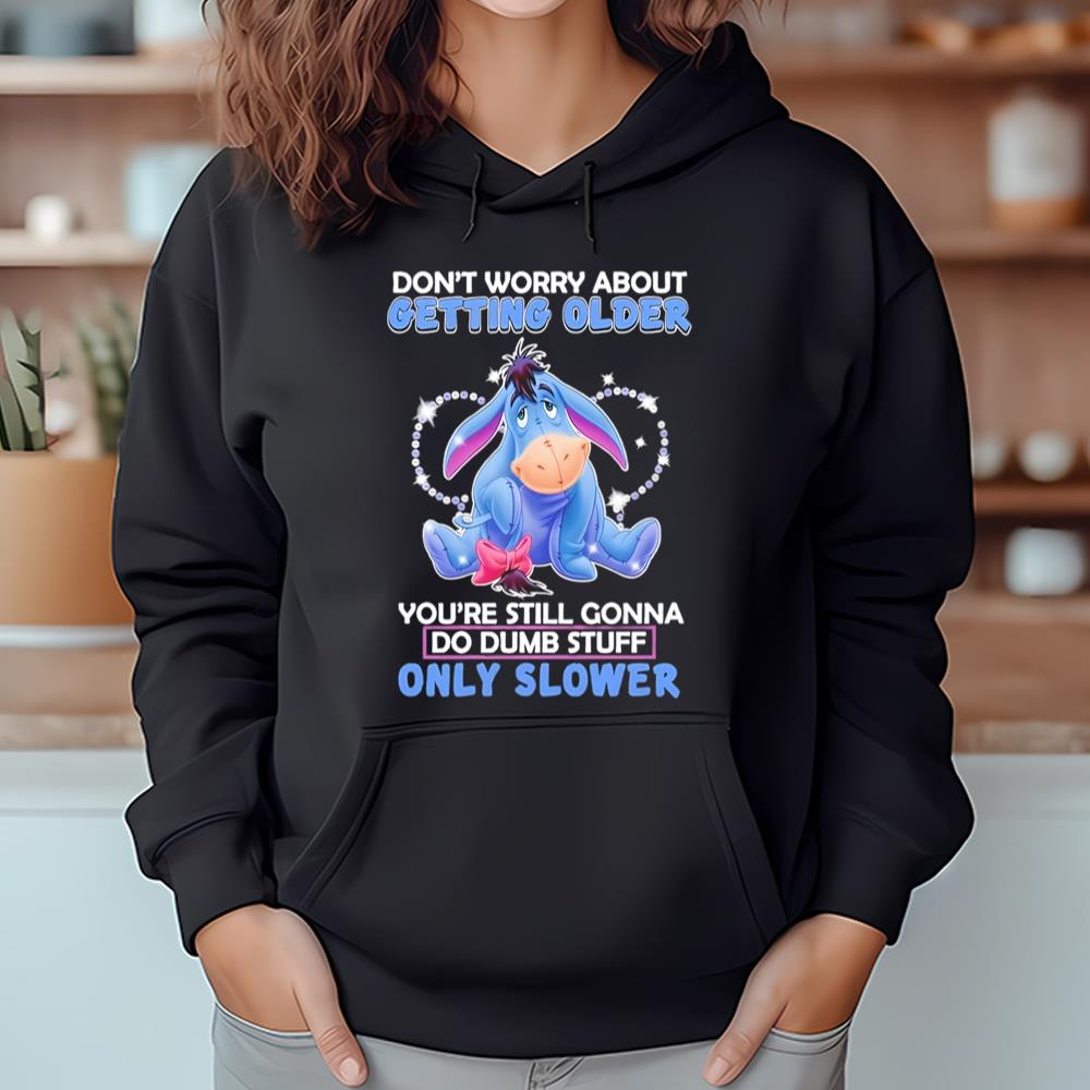 Eeyore Don’t Worry About Getting Older You’re Still Gonna Do Dumb Stuff Only Slower Shirt