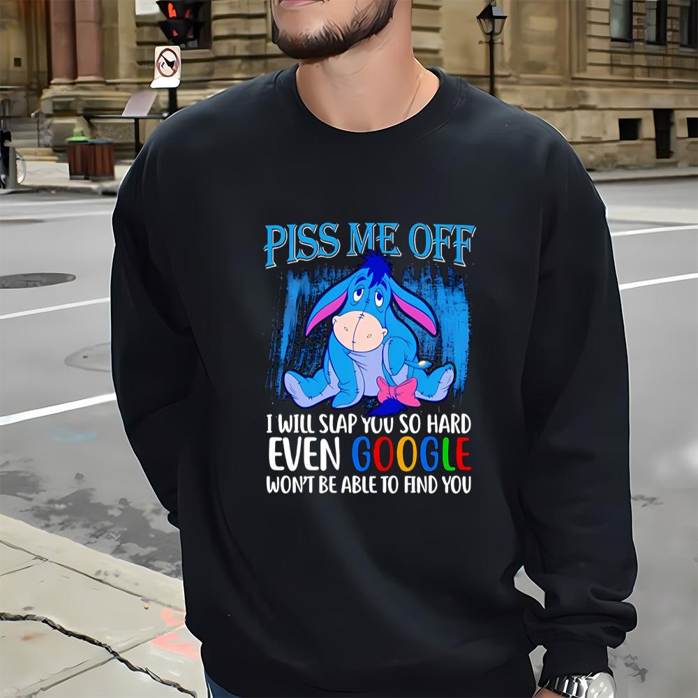Eeyore Piss Me Off I Will Slap You So Hard Even Google Won't Be Able To Find You Shirt