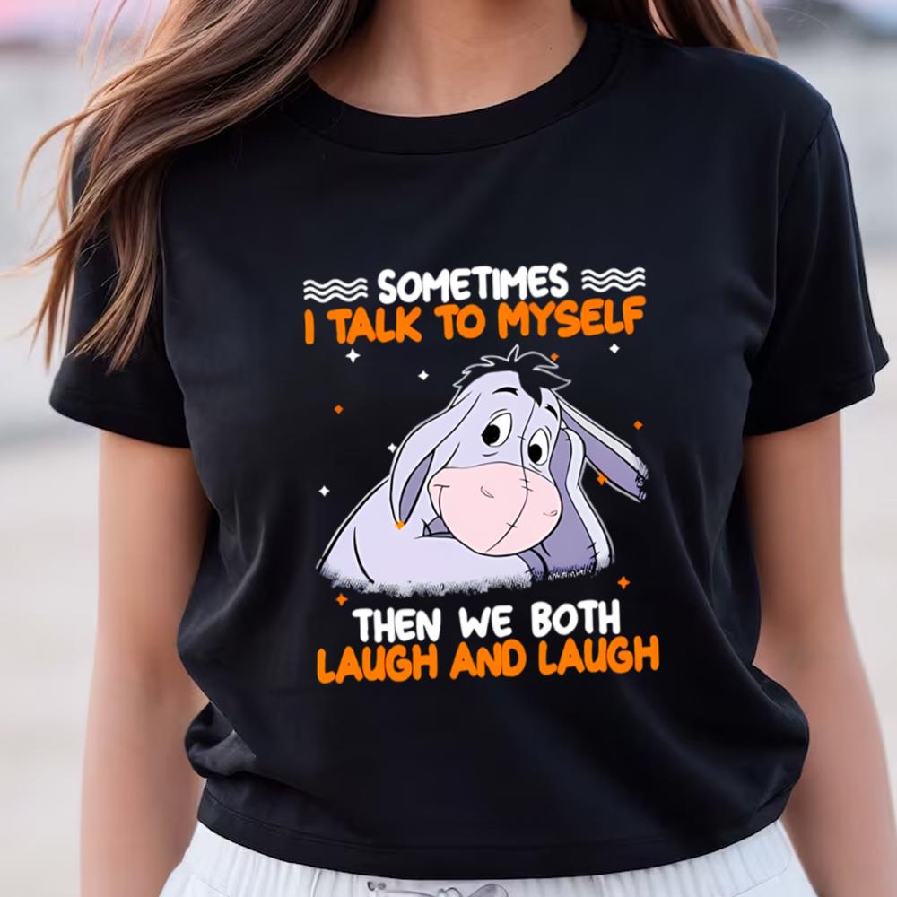 Eeyore Sometimes I Talk To Myself Then We Both Laugh And Laugh Shirt