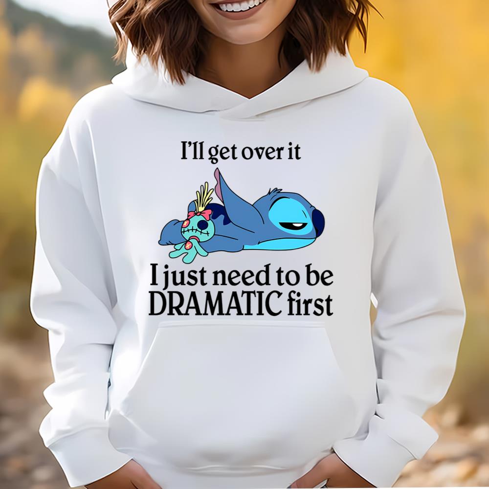 I Will Get Over It I Just Need To Be Dramatic First Shirt