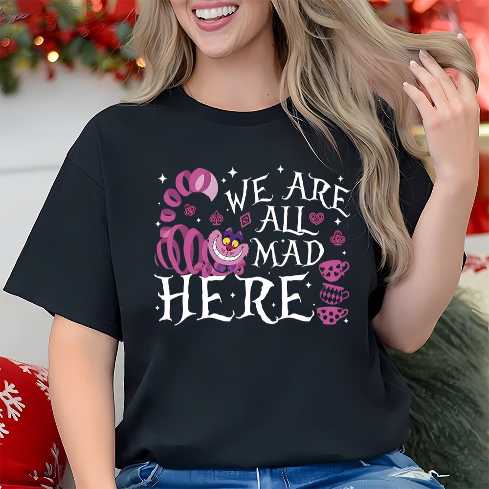 We Are All Mad Here Shirt, Disney Alice In Wonderland Mad Shirt